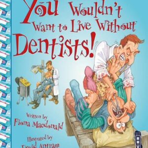 You Wouldn't Want to Live Without Dentists!